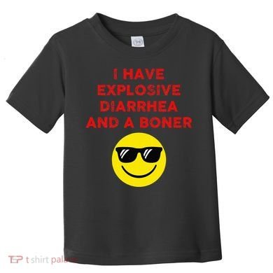 I Have Explosive Diarrhea And A Boner Toddler T-Shirt