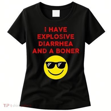 I Have Explosive Diarrhea And A Boner Women's T-Shirt