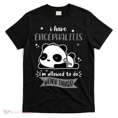 I Have Encephalitis I'm Allowed To Do Weird Things T-Shirt