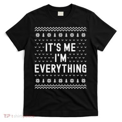 I Have Everything I Want For Christmas Its Me Im Everything T-Shirt