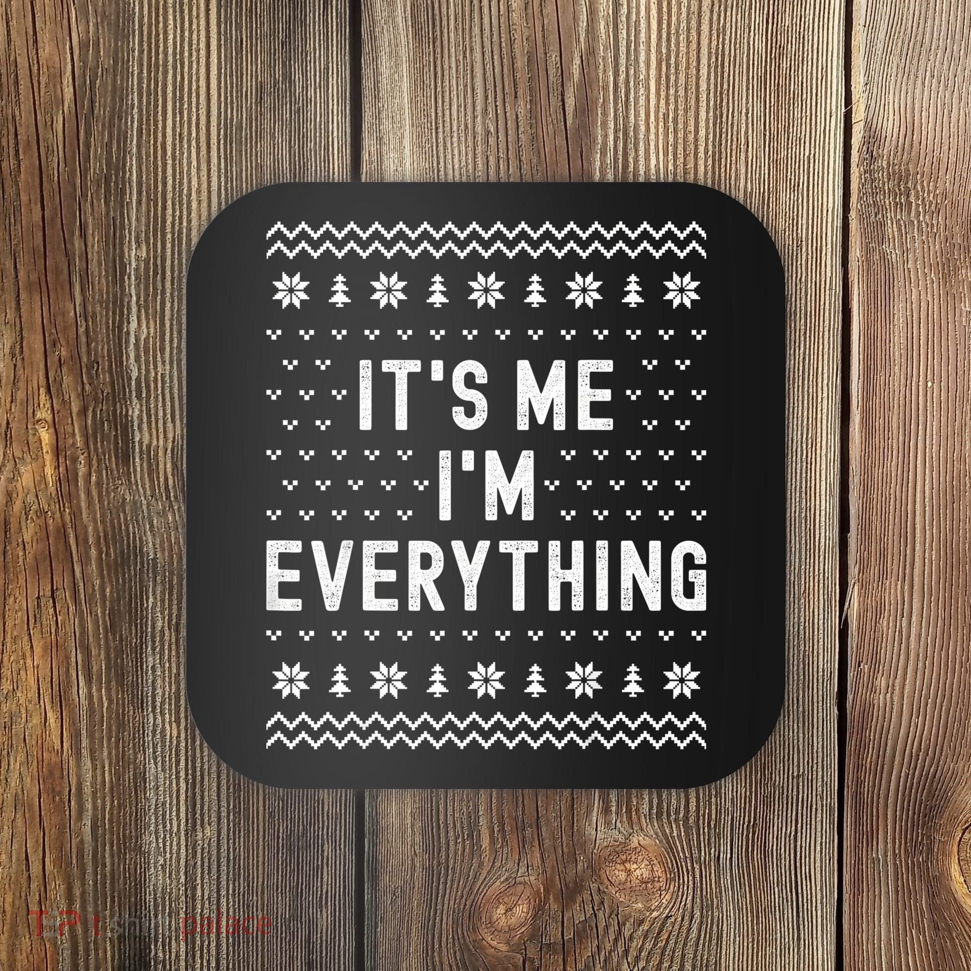 I Have Everything I Want For Christmas Its Me Im Everything Coaster