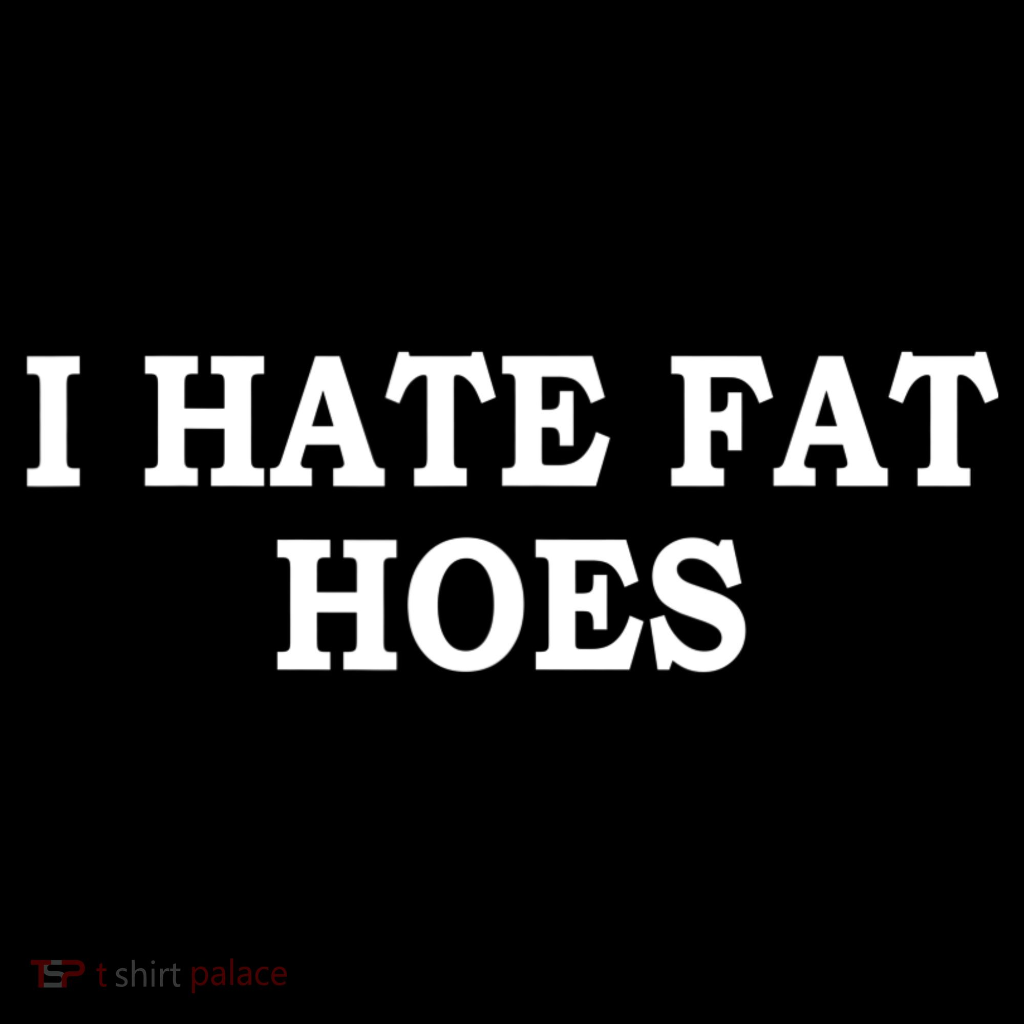 I Hate Fat Hoes Apparel T-Shirt