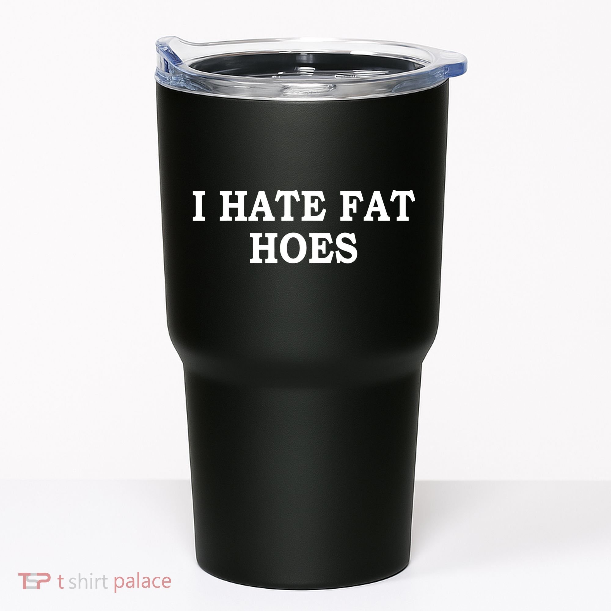 I Hate Fat Hoes Apparel Tumbler