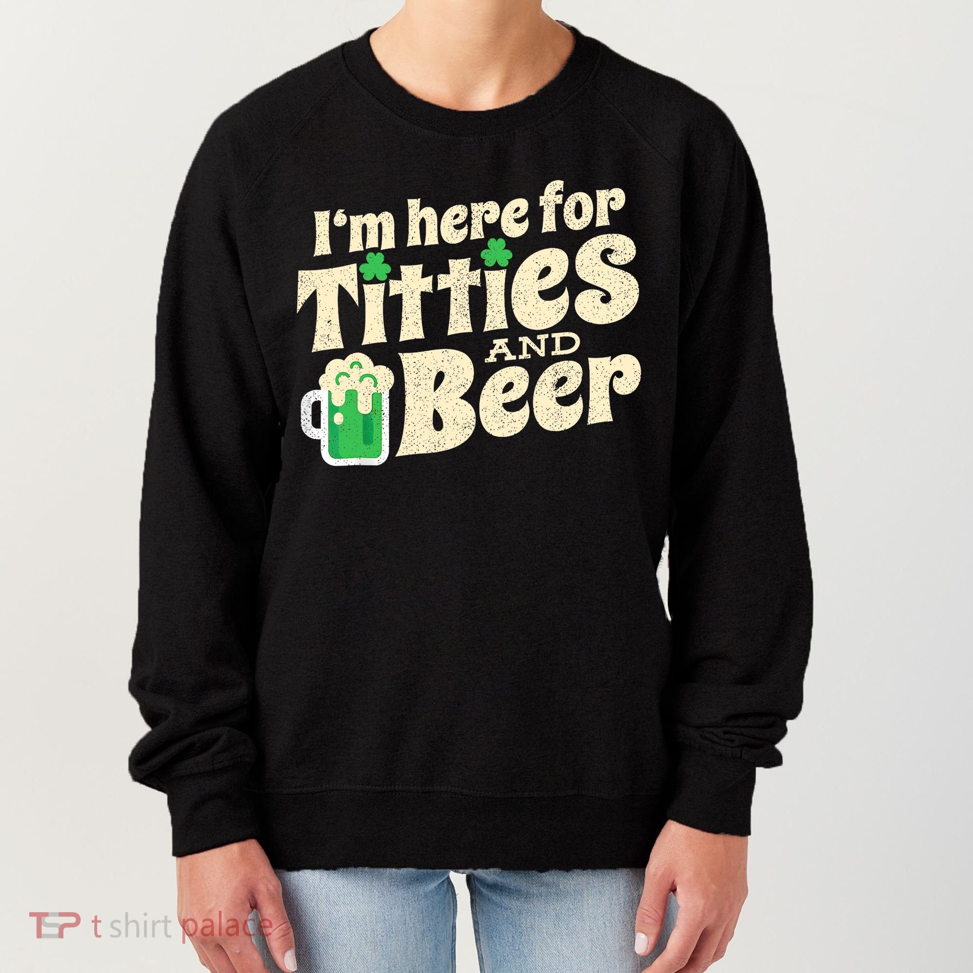 IM Here For Titties And Beer Funny St Patricks Day Drinking Women's Sweatshirt
