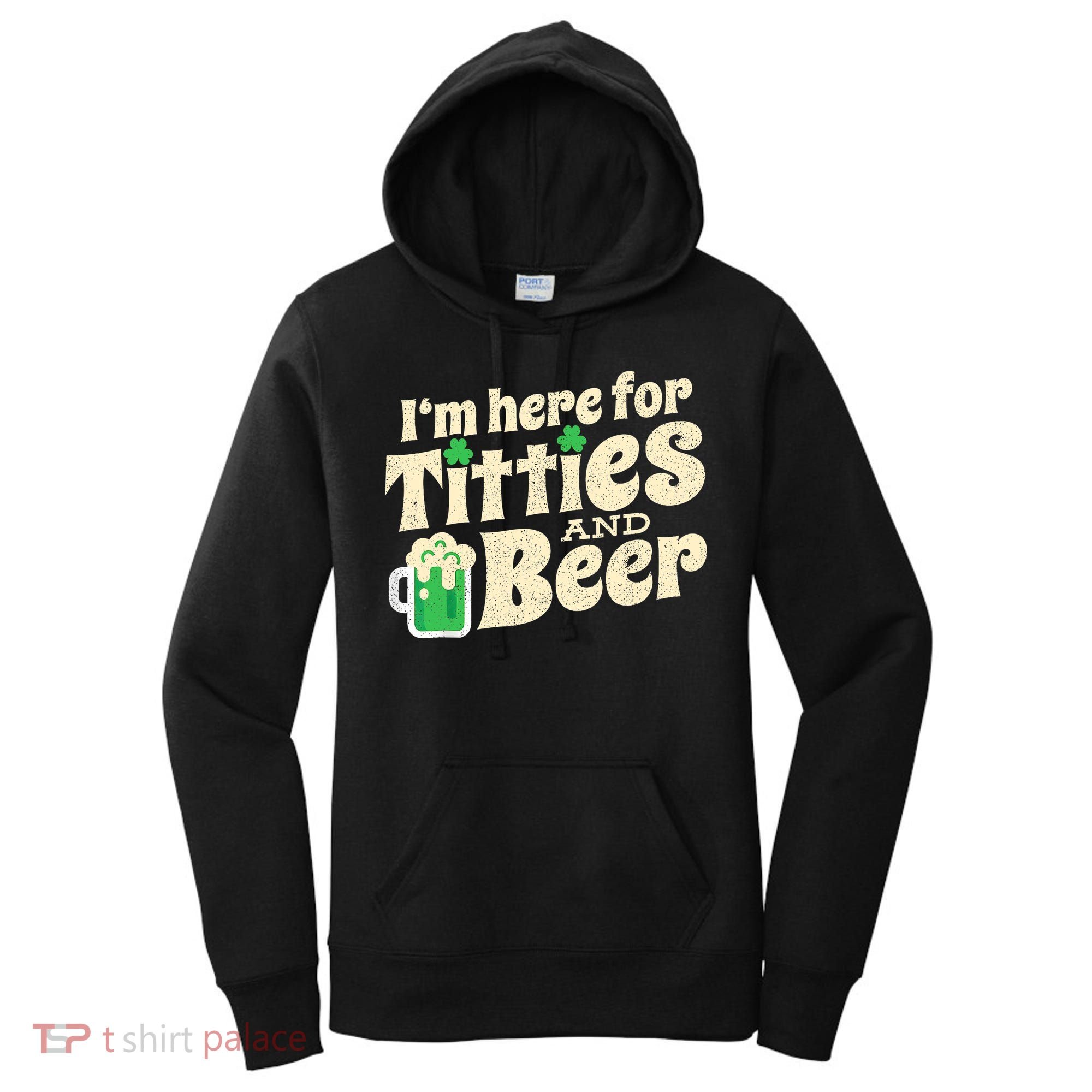 IM Here For Titties And Beer Funny St Patricks Day Drinking Women's Hoodie