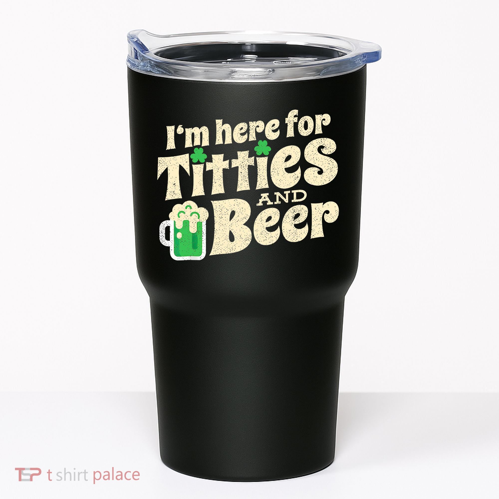 IM Here For Titties And Beer Funny St Patricks Day Drinking Tumbler