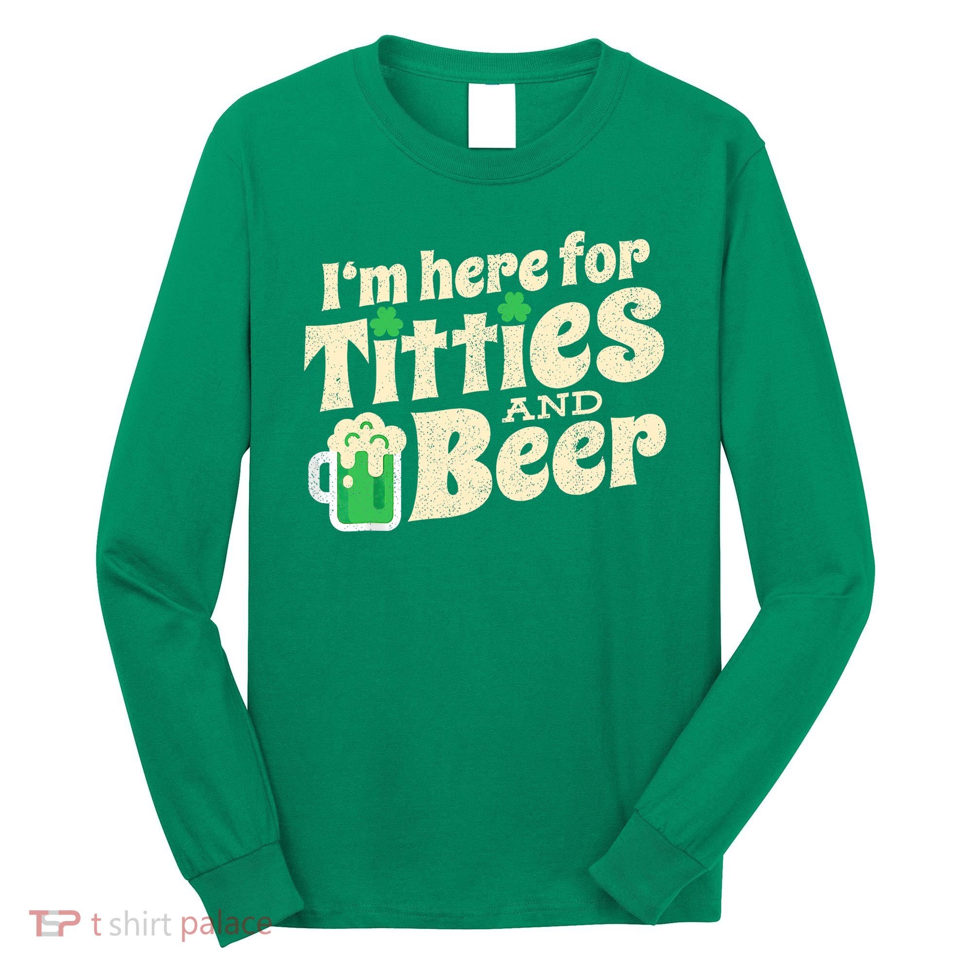 IM Here For Titties And Beer Funny St Patricks Day Drinking Long Sleeve Shirt