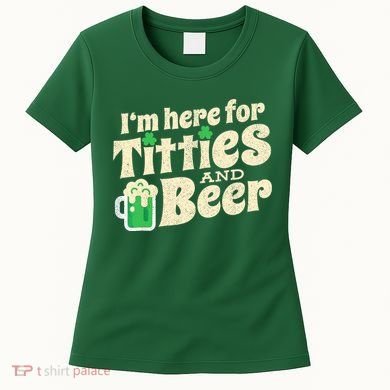 IM Here For Titties And Beer Funny St Patricks Day Drinking Women's T-Shirt
