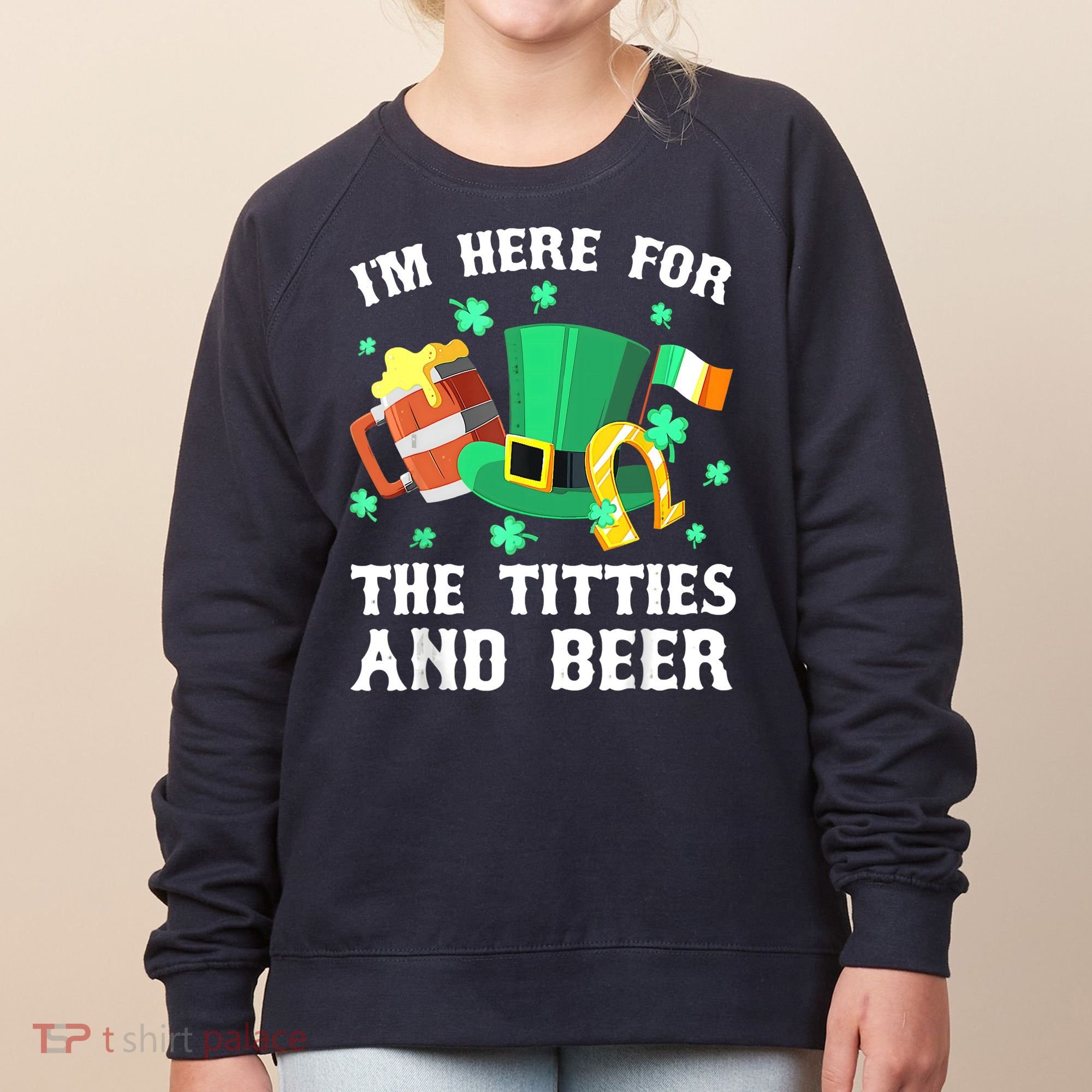 I'm Here For The Titties And Beer Drinking St Patrick's Day Women's Sweatshirt