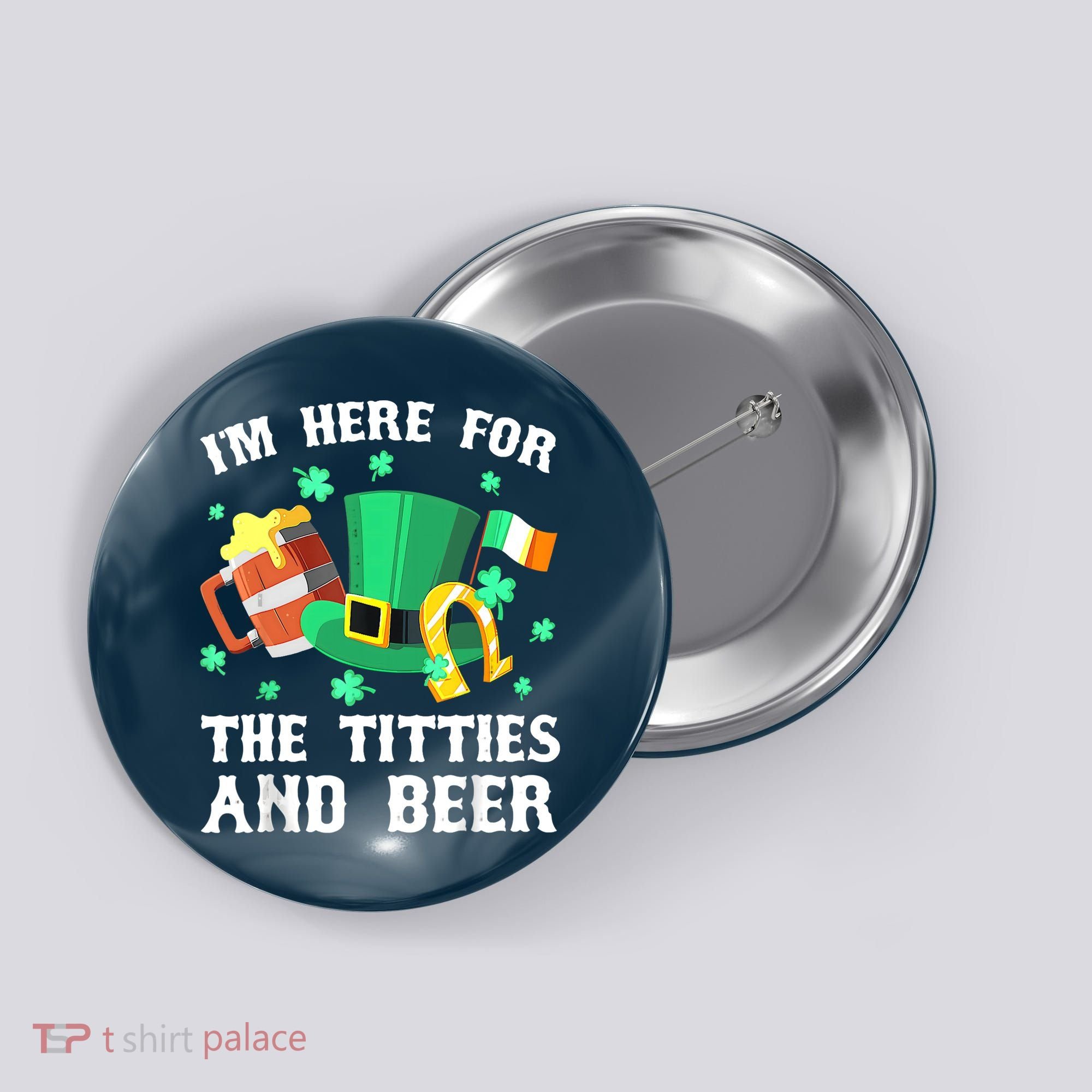 I'm Here For The Titties And Beer Drinking St Patrick's Day Button