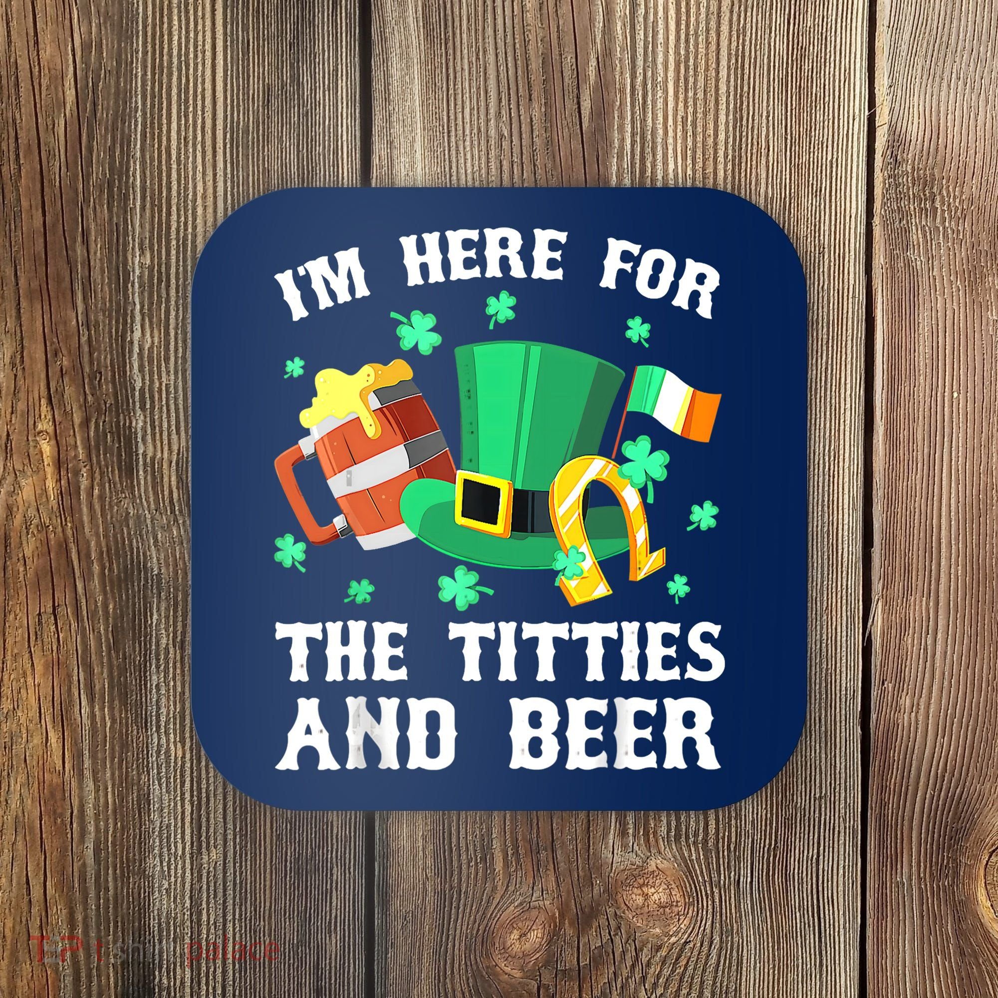 I'm Here For The Titties And Beer Drinking St Patrick's Day Coaster