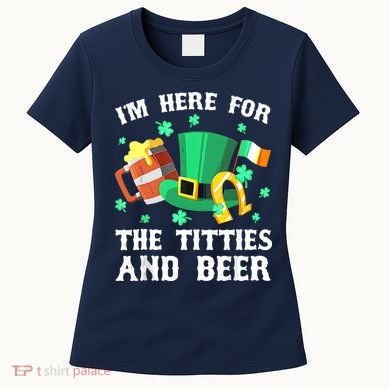 I'm Here For The Titties And Beer Drinking St Patrick's Day Women's T-Shirt