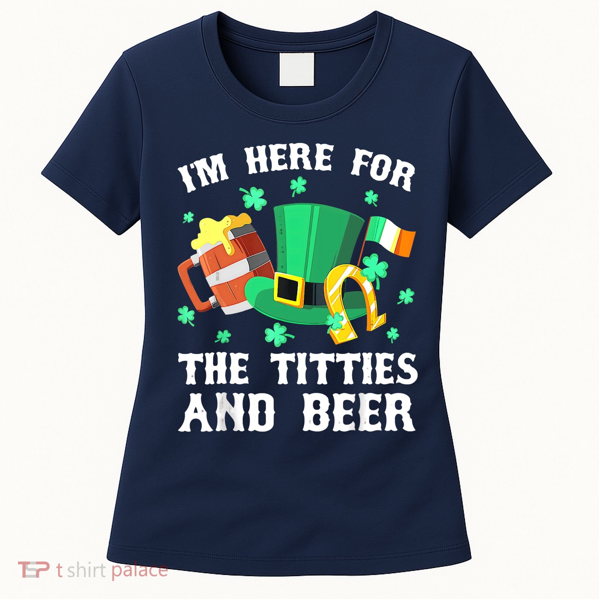 I'm Here For The Titties And Beer Drinking St Patrick's Day Women's T-Shirt