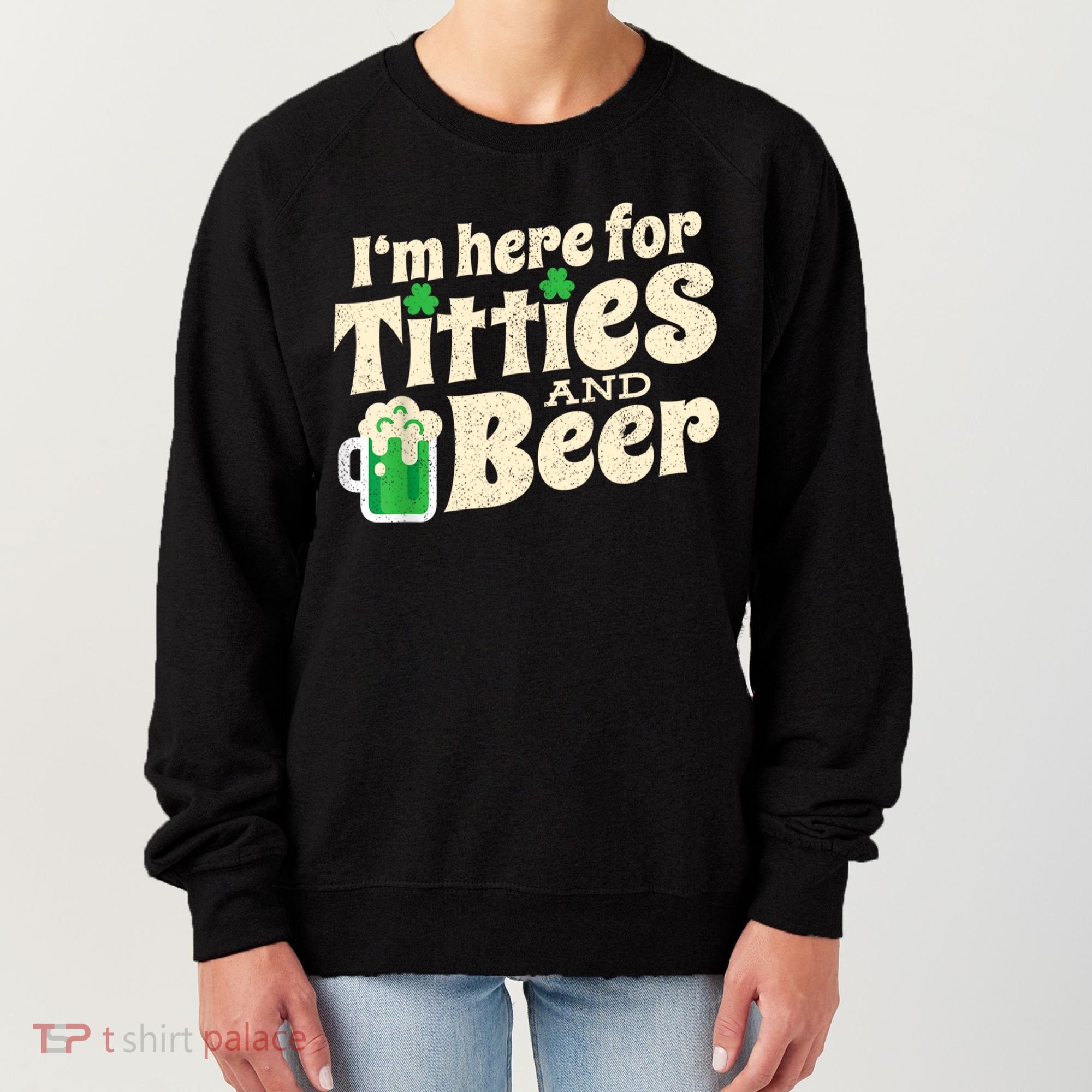 I'm Here For Titties And Beer Lover Funny St.Patrick's Day Drunk Women's Sweatshirt