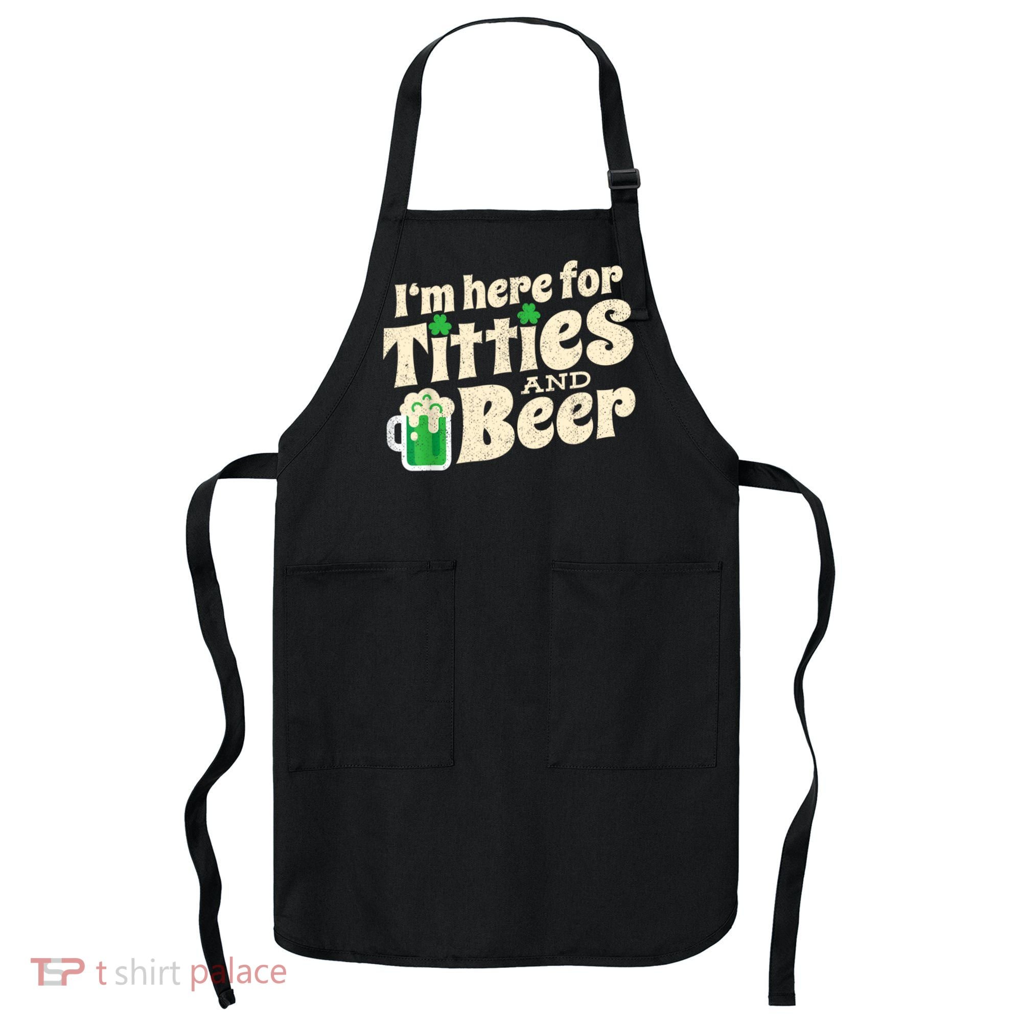 I'm Here For Titties And Beer Lover Funny St.Patrick's Day Drunk Apron