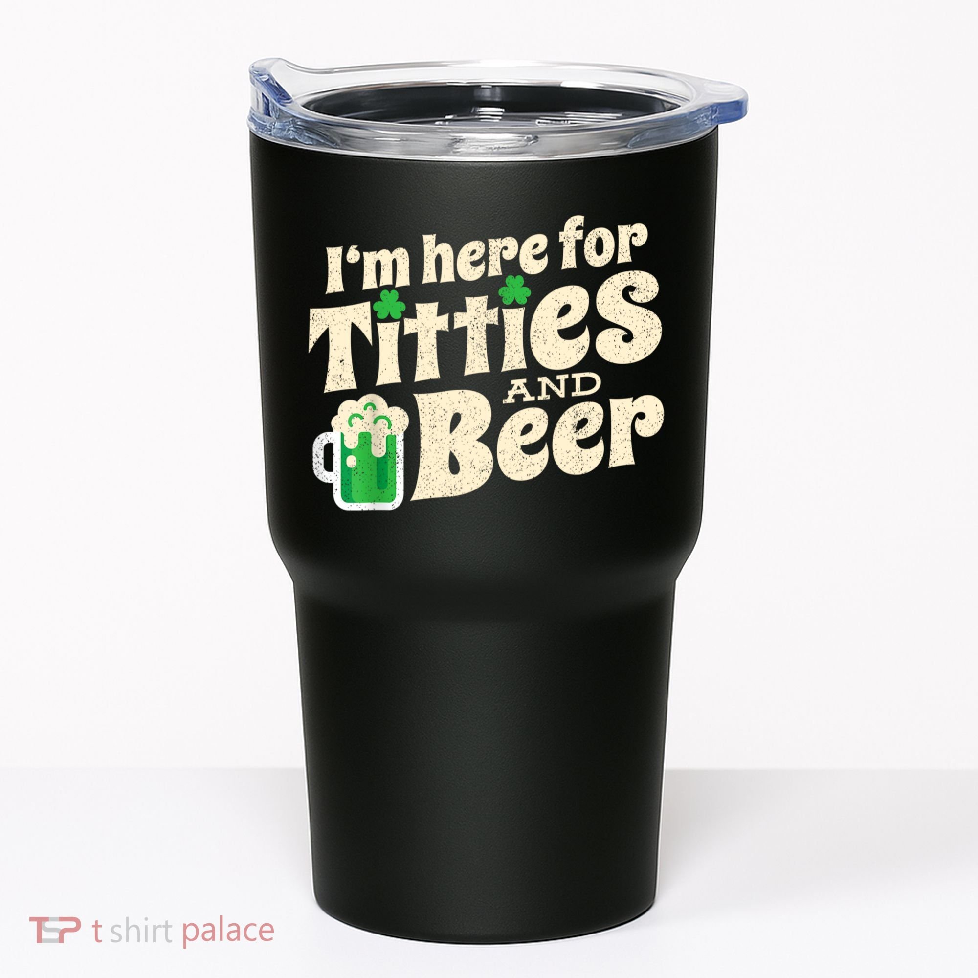 I'm Here For Titties And Beer Lover Funny St.Patrick's Day Drunk Tumbler