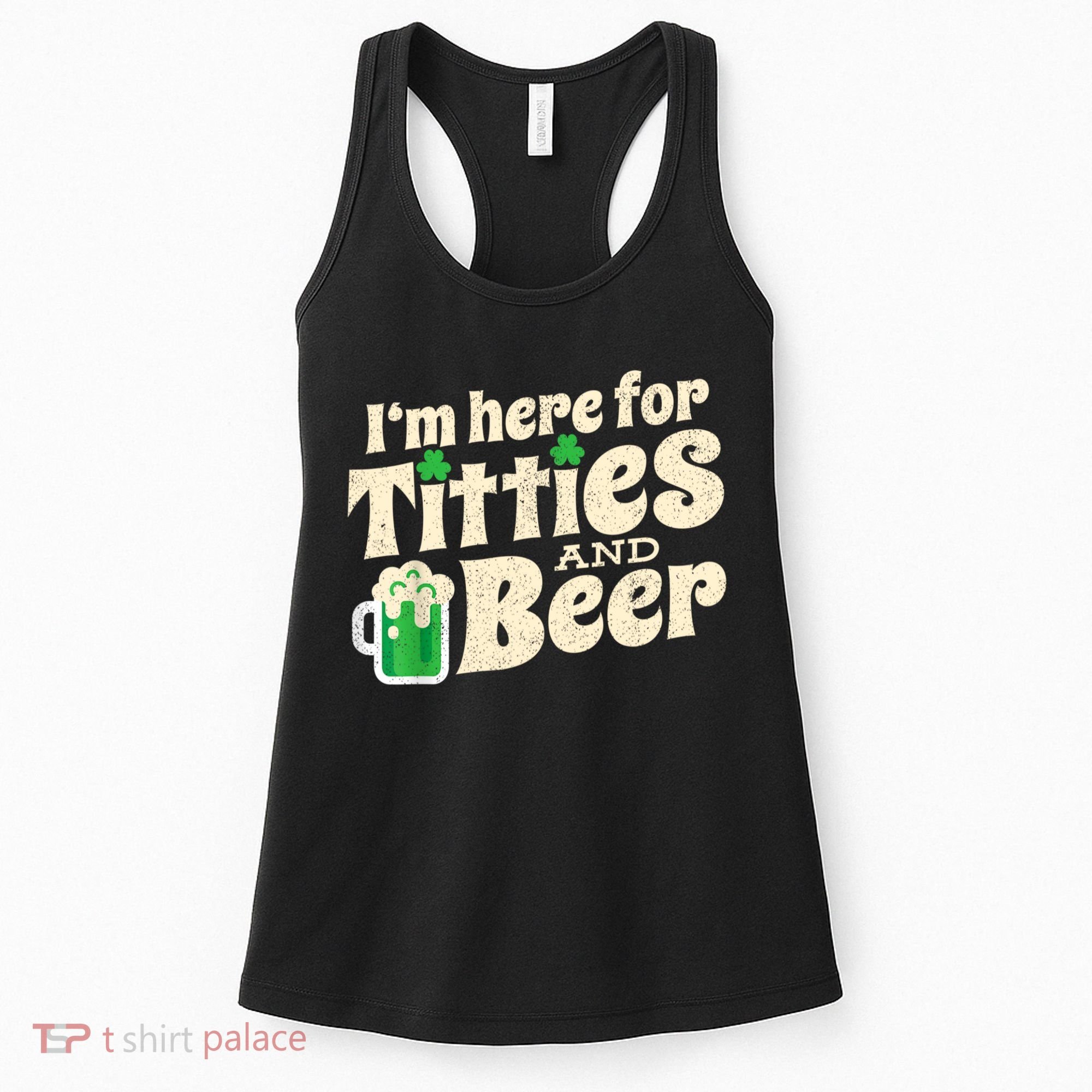 I'm Here For Titties And Beer Lover Funny St.Patrick's Day Drunk Women's Tank Top