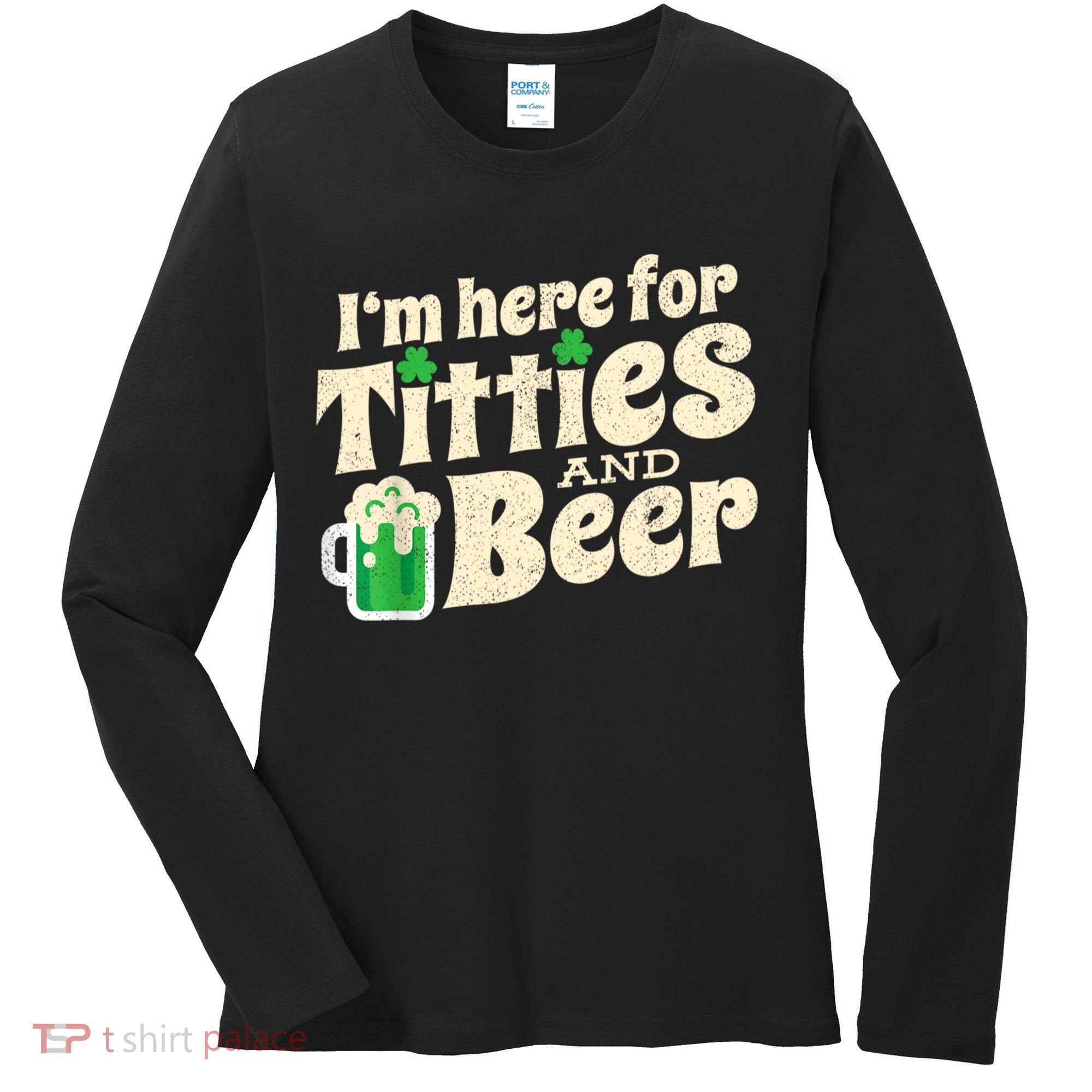 I'm Here For Titties And Beer Lover Funny St.Patrick's Day Drunk Women's Long Sleeve Shirt