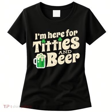 I'm Here For Titties And Beer Lover Funny St.Patrick's Day Drunk Women's T-Shirt