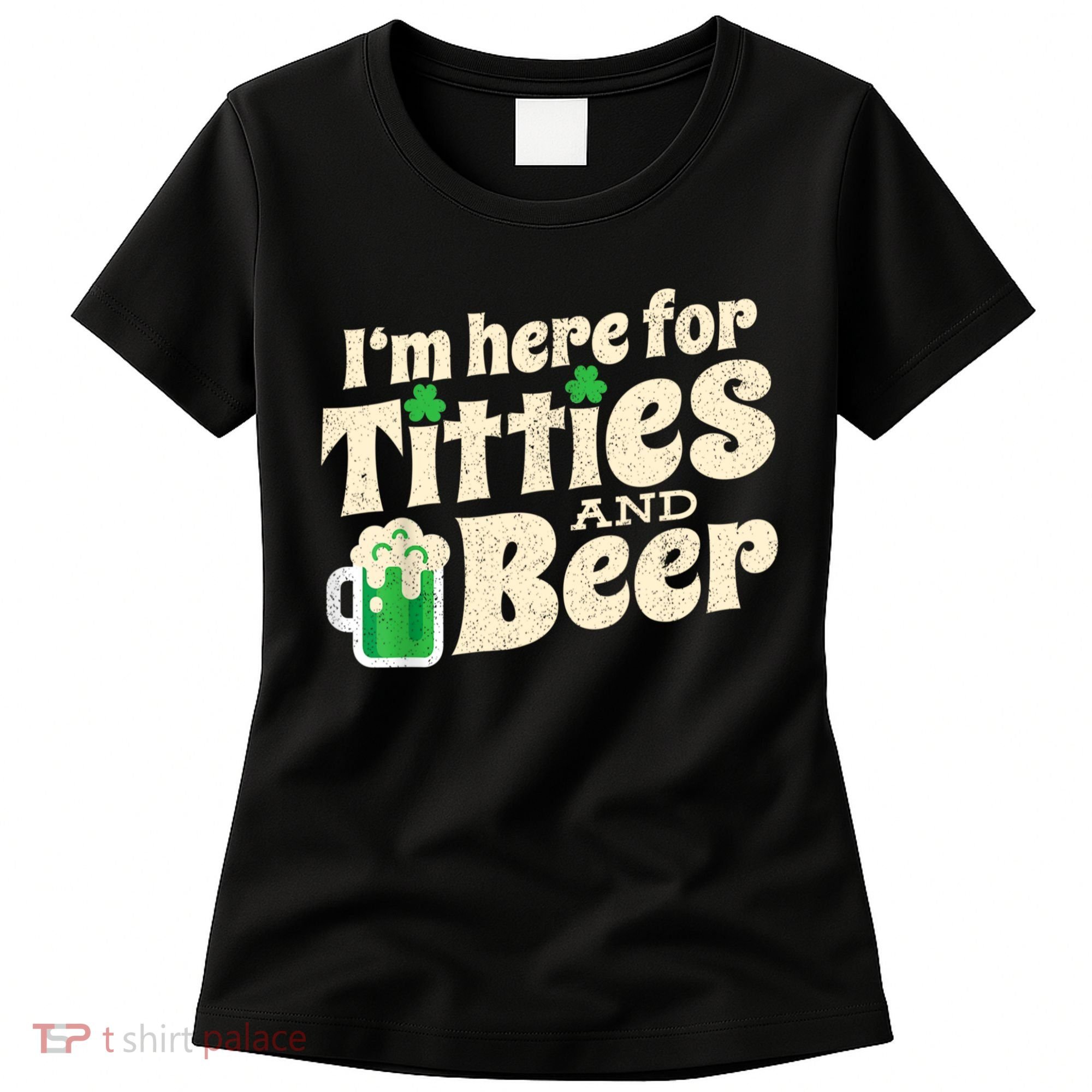 I'm Here For Titties And Beer Lover Funny St.Patrick's Day Drunk Women's T-Shirt
