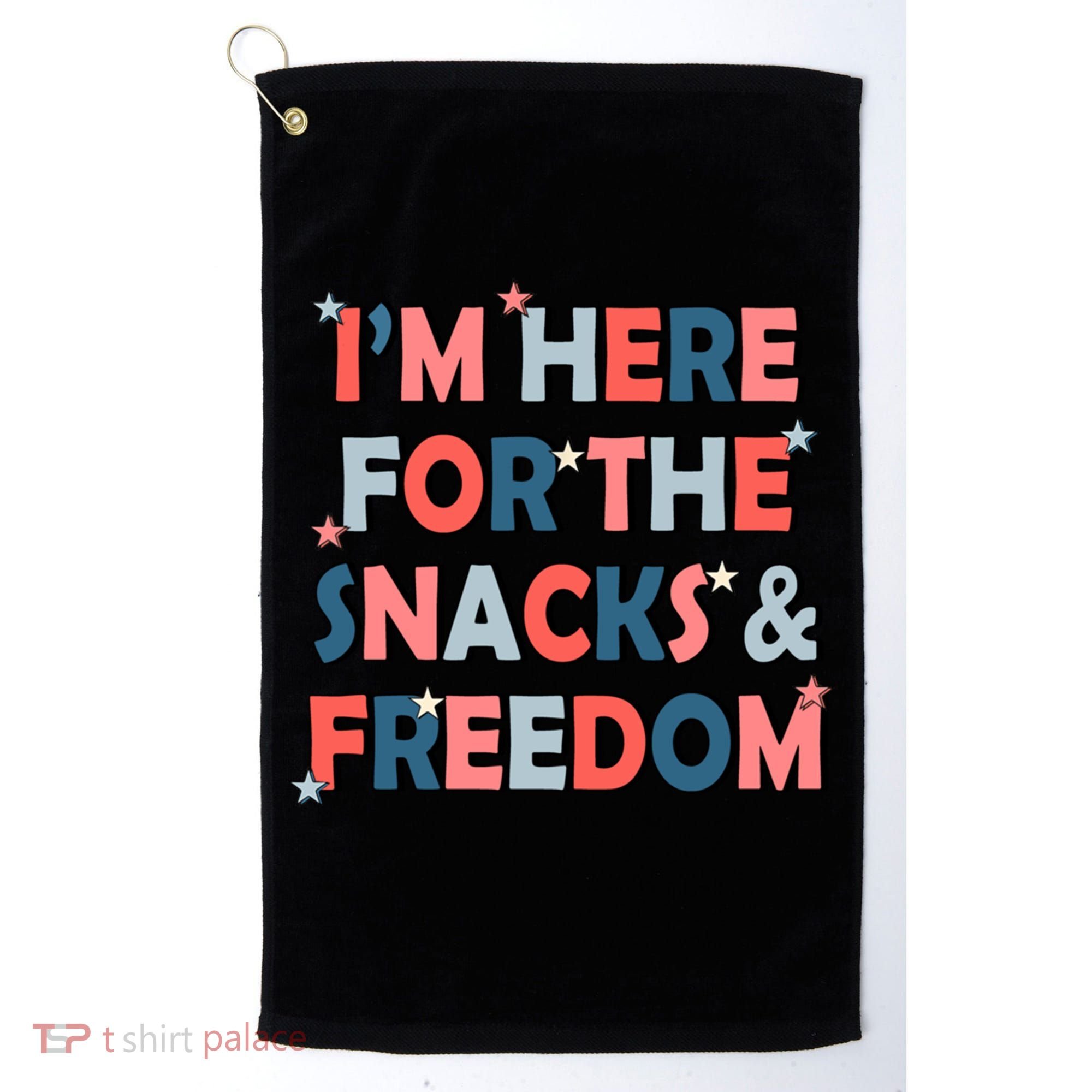 Im Here For The Snacks And Freedom 4th Of July Meaningful Gift Golf Towel