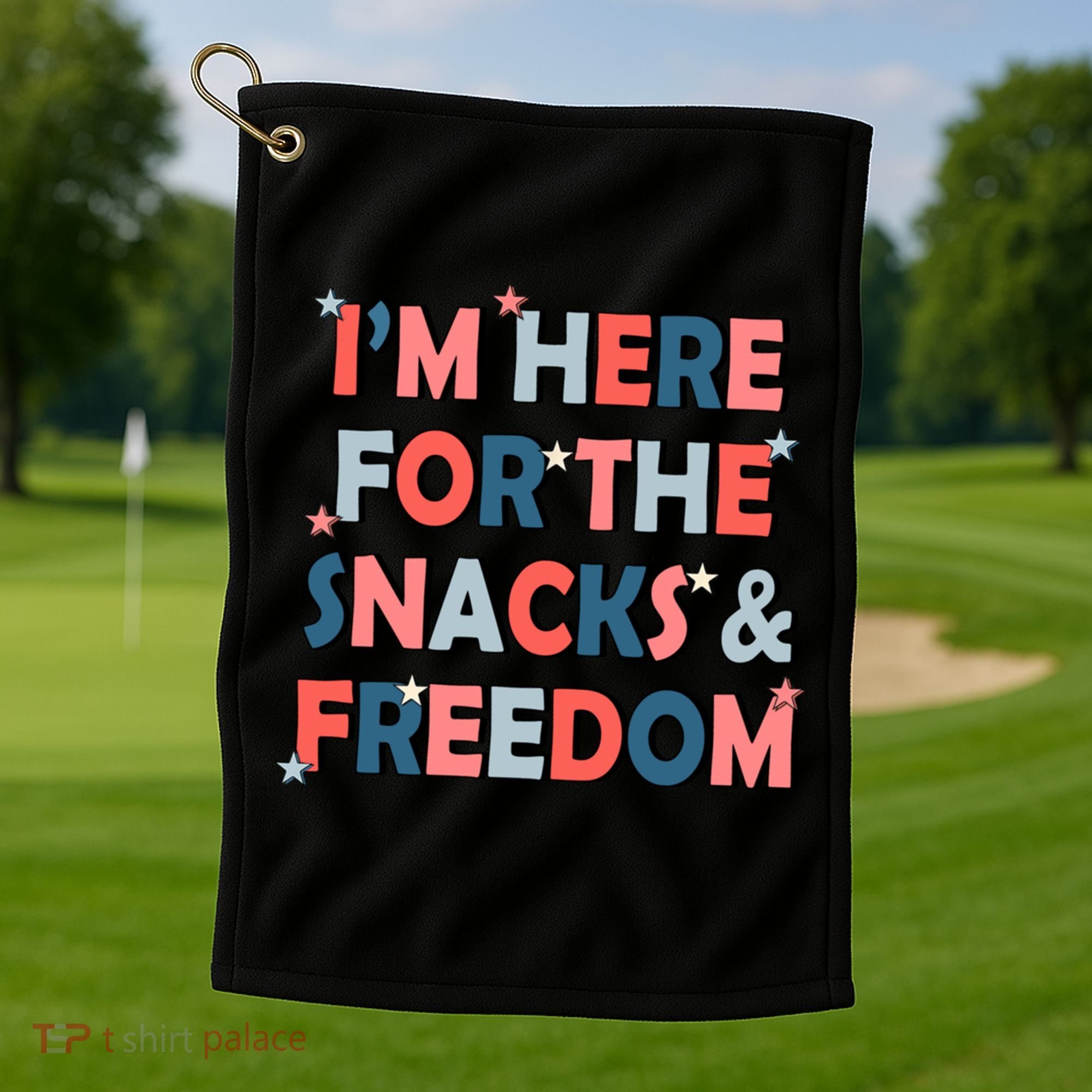 Im Here For The Snacks And Freedom 4th Of July Meaningful Gift Golf Towel