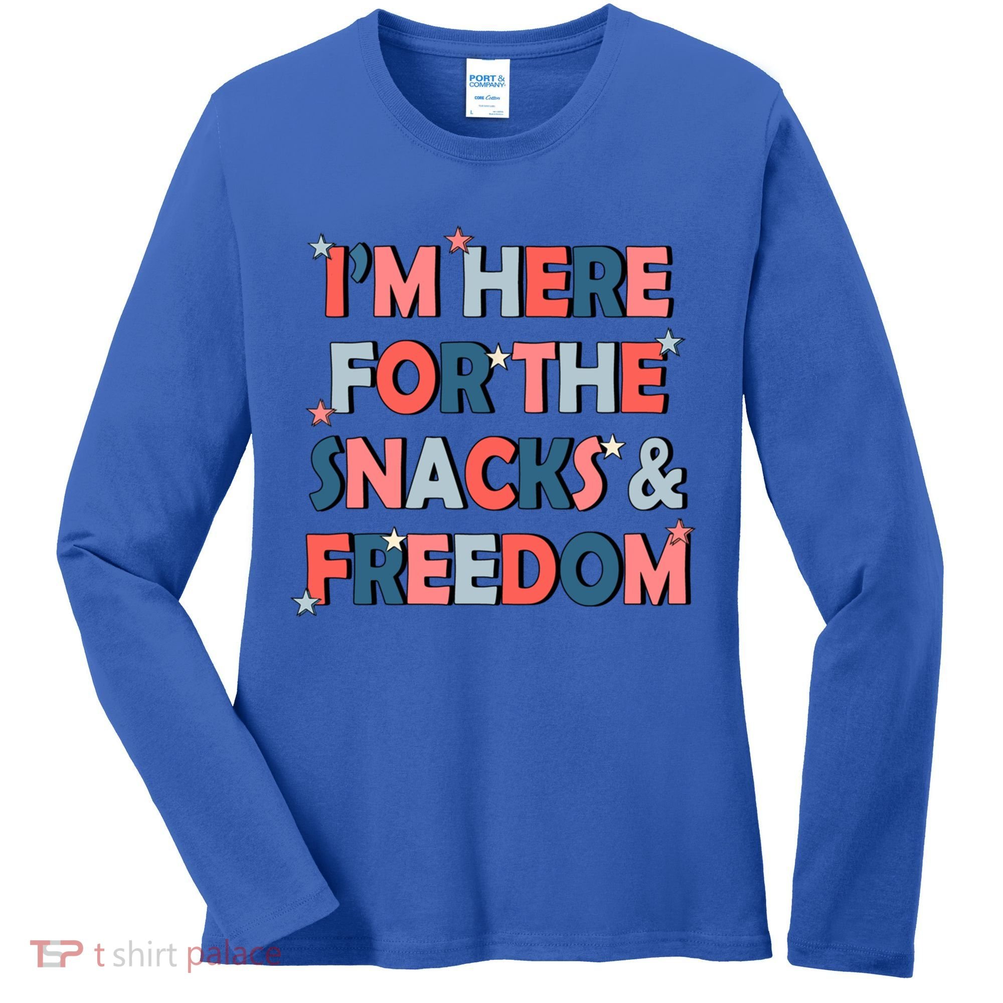 Im Here For The Snacks And Freedom 4th Of July Meaningful Gift Women's Long Sleeve Shirt