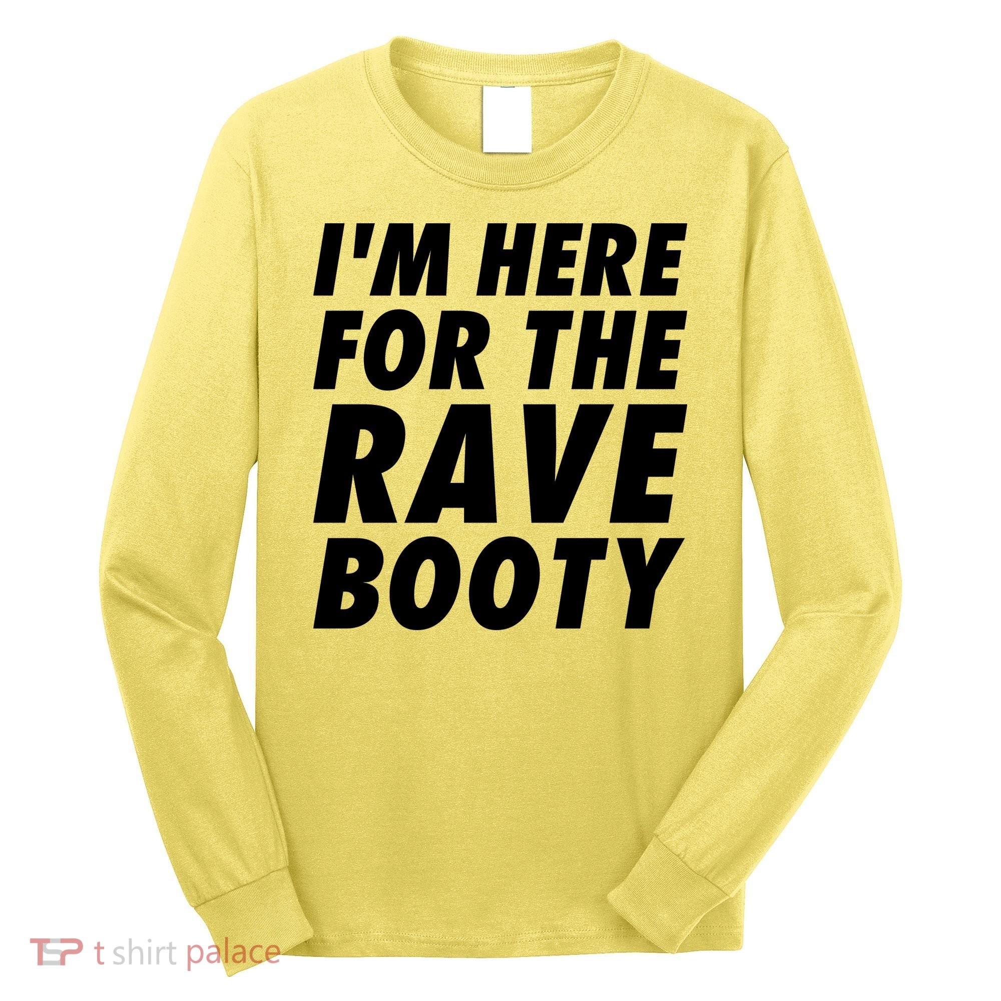 I'm Here For The Rave Booty | Festival Rave Wear Long Sleeve Shirt