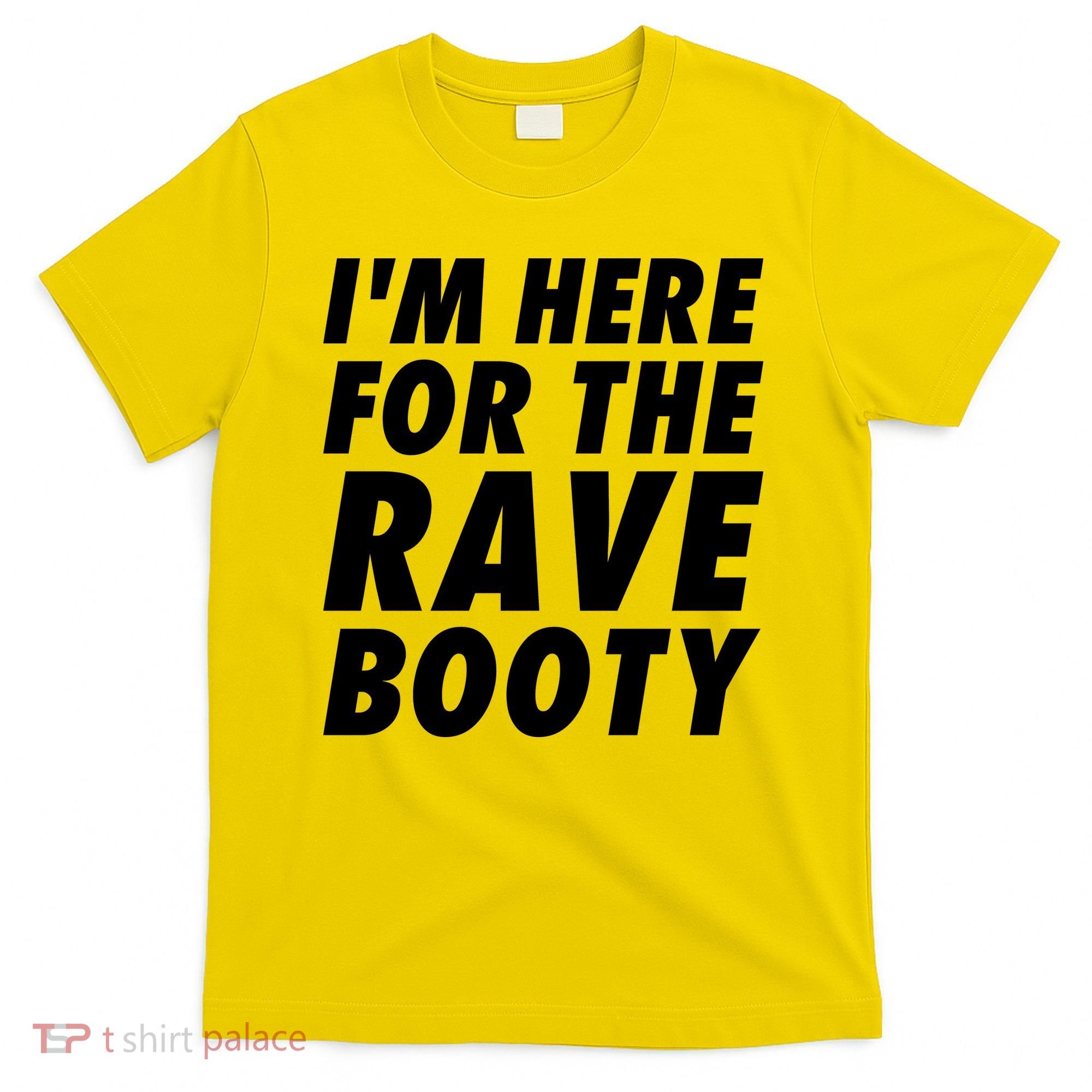 I'm Here For The Rave Booty | Festival Rave Wear T-Shirt
