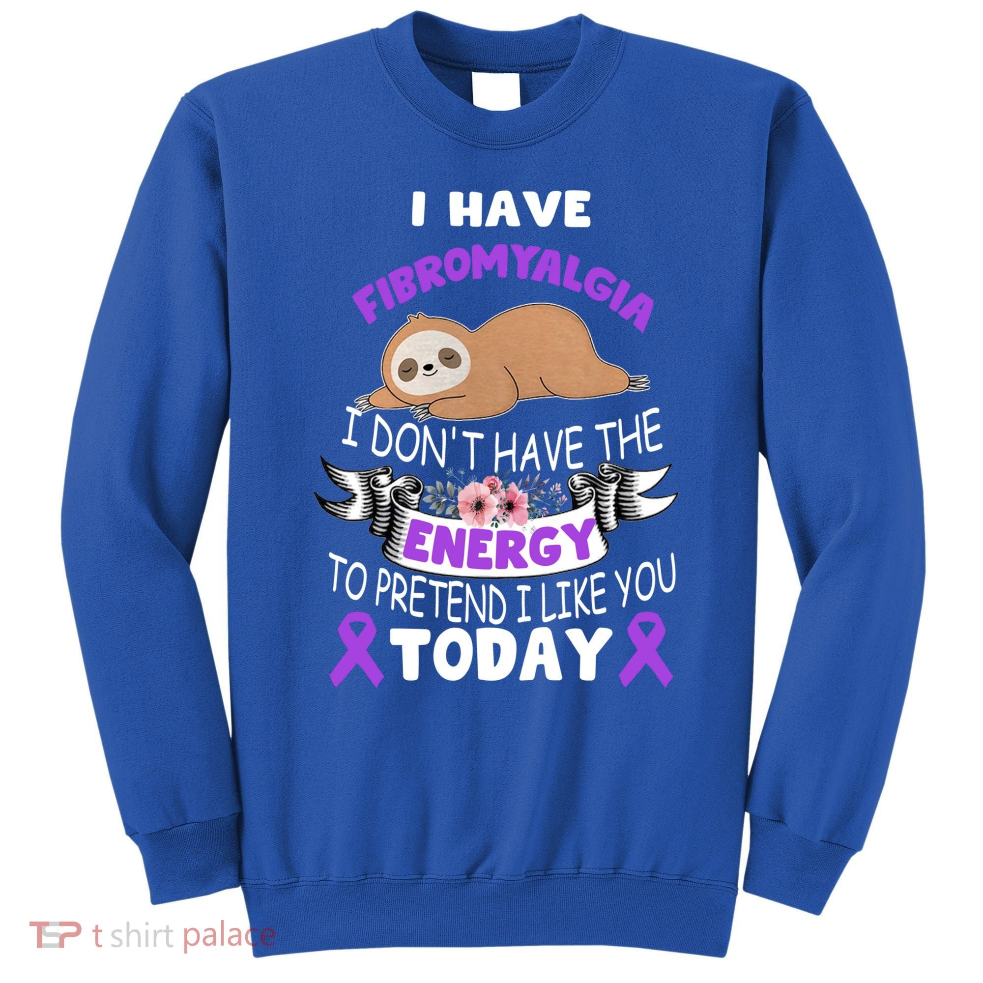 I Have Fibromyalgia I Don't Have The Energy Awareness Great Gift Cute Gift Sweatshirt