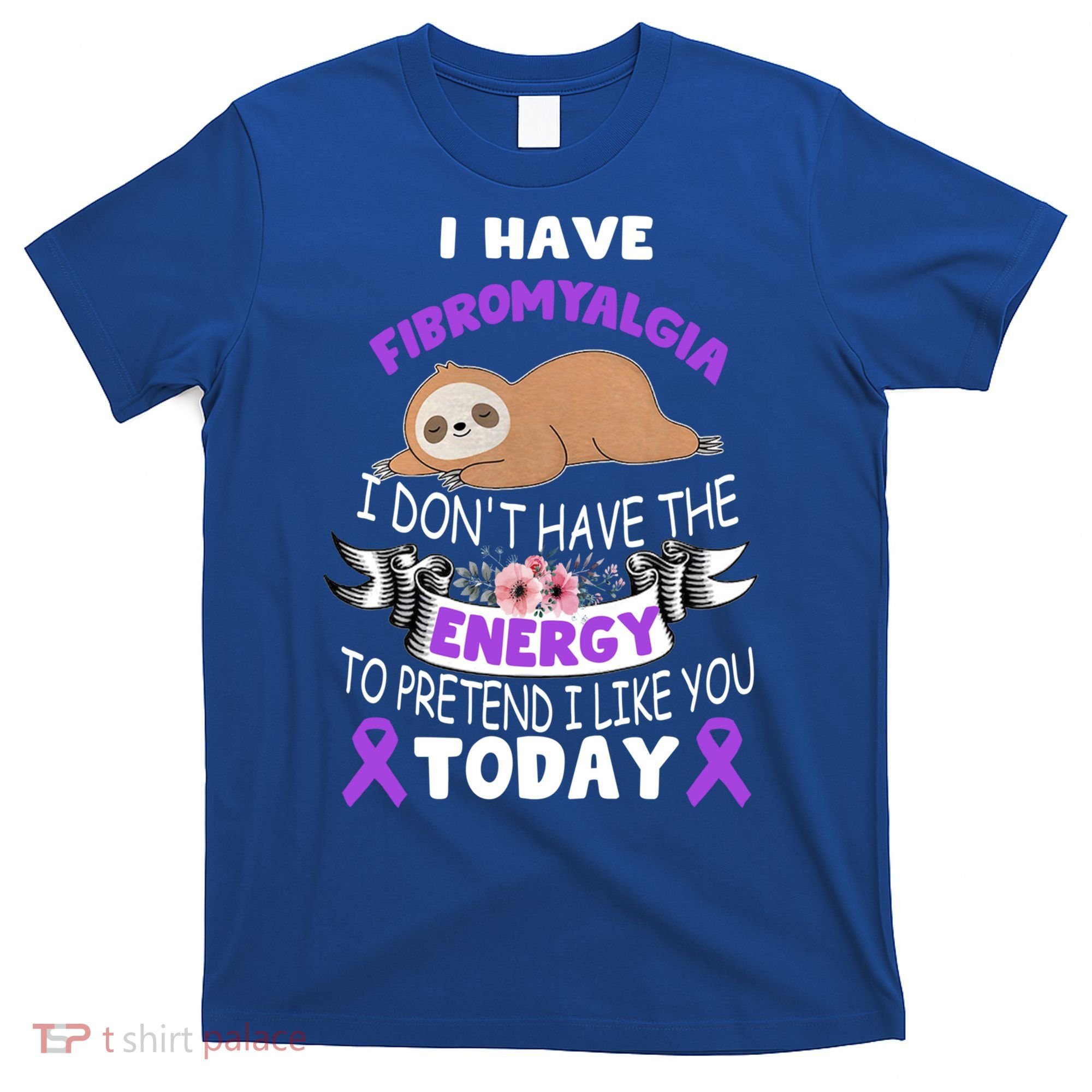 I Have Fibromyalgia I Don't Have The Energy Awareness Great Gift Cute Gift T-Shirt