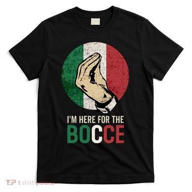 IM Here For The Bocce T-Shirt