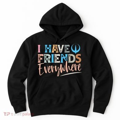 I Have Friends Everywhere Hoodie