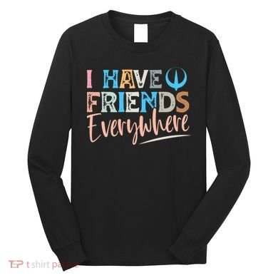 I Have Friends Everywhere Long Sleeve Shirt