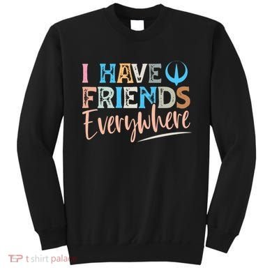 I Have Friends Everywhere Sweatshirt
