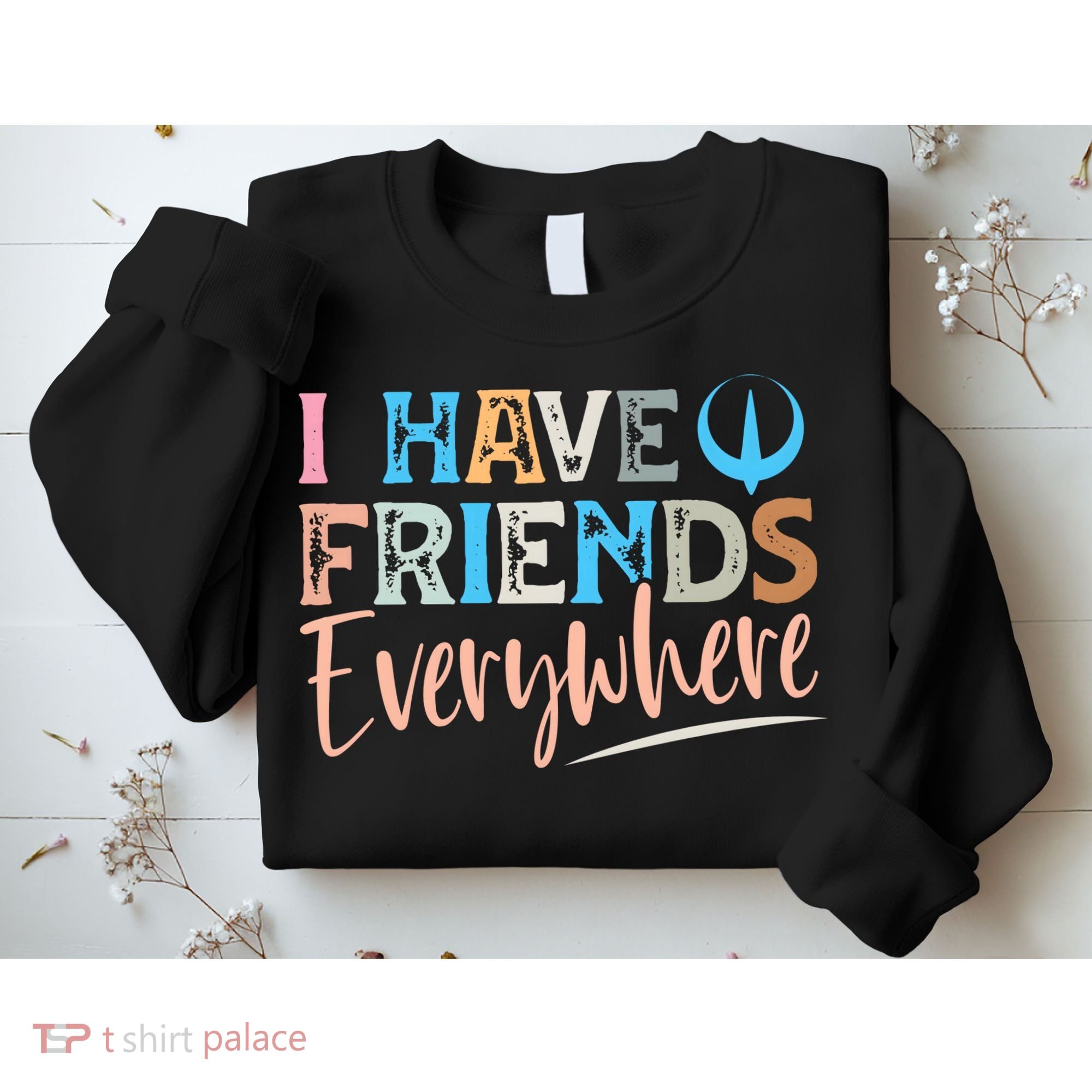 I Have Friends Everywhere Sweatshirt