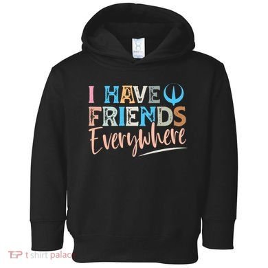 I Have Friends Everywhere Toddler Hoodie