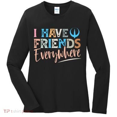 I Have Friends Everywhere Women's Long Sleeve Shirt