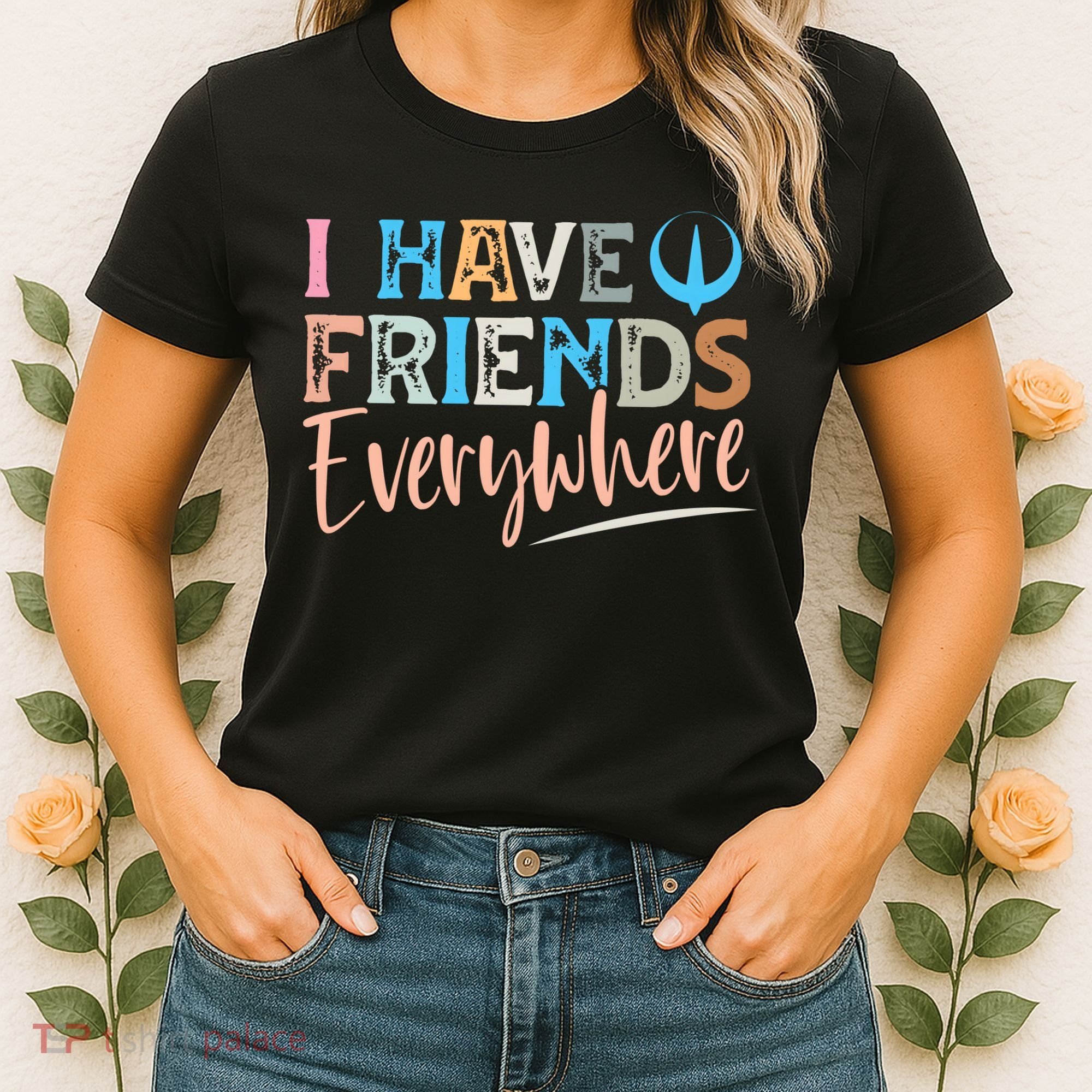 I Have Friends Everywhere Women's T-Shirt