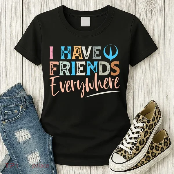I Have Friends Everywhere Women's T-Shirt