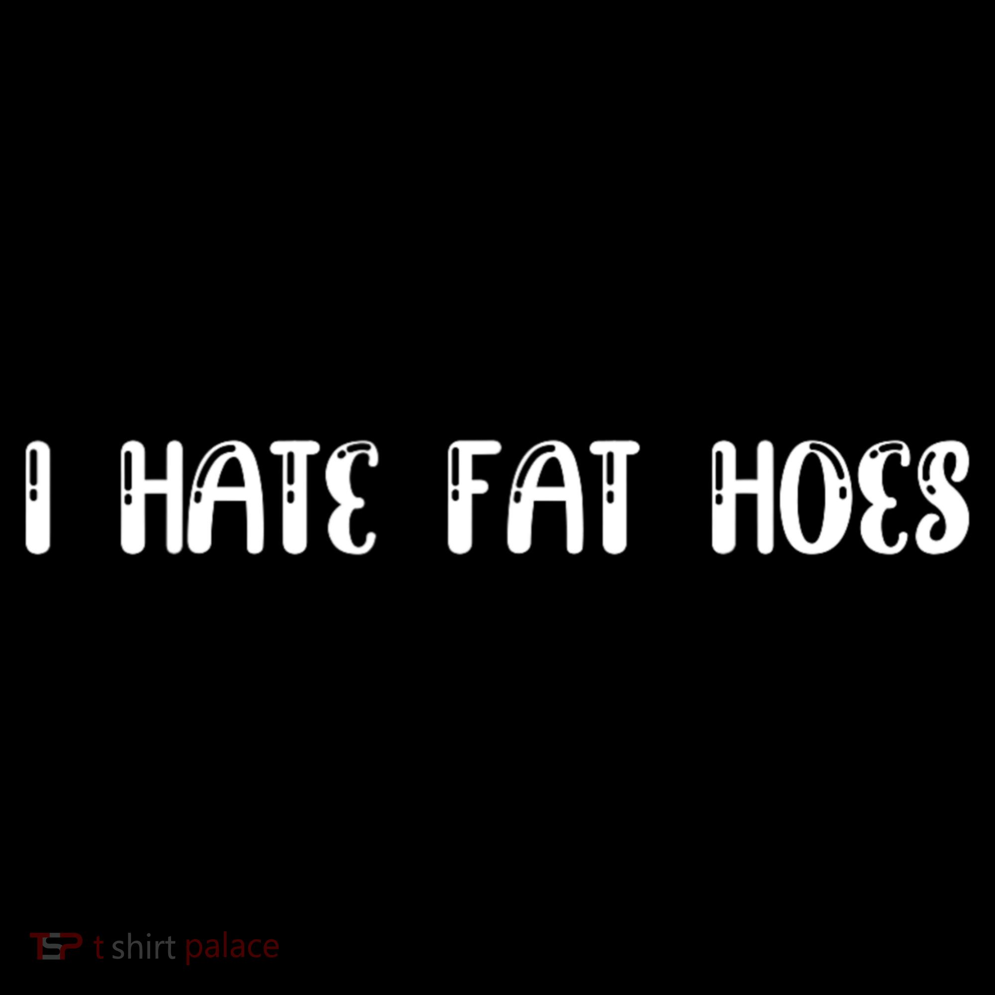 I Hate Fat Hoes Funny Quotes Hoodie