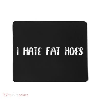 I Hate Fat Hoes Funny Quotes Mousepad