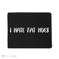 I Hate Fat Hoes Funny Quotes Mousepad thumb 0