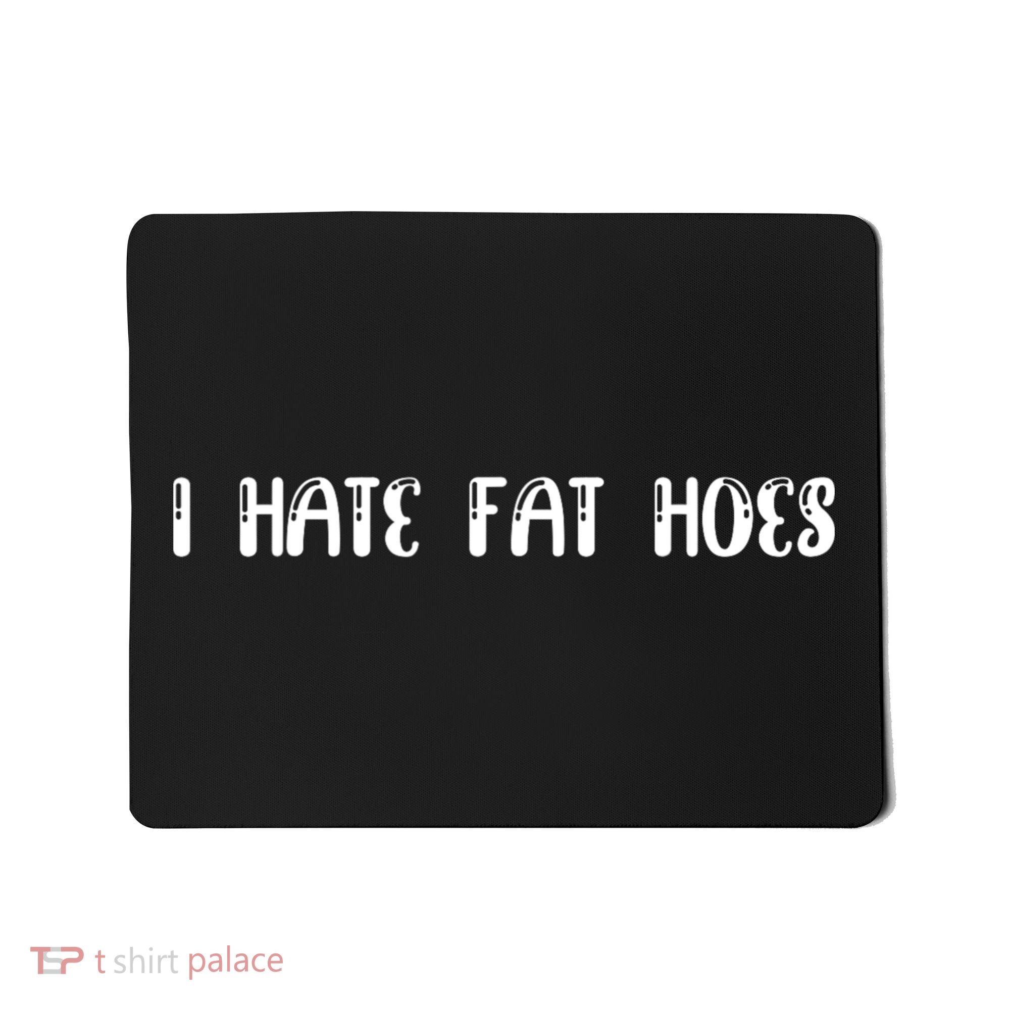 I Hate Fat Hoes Funny Quotes Mousepad