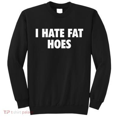 I Hate Fat Hoes Sweatshirt