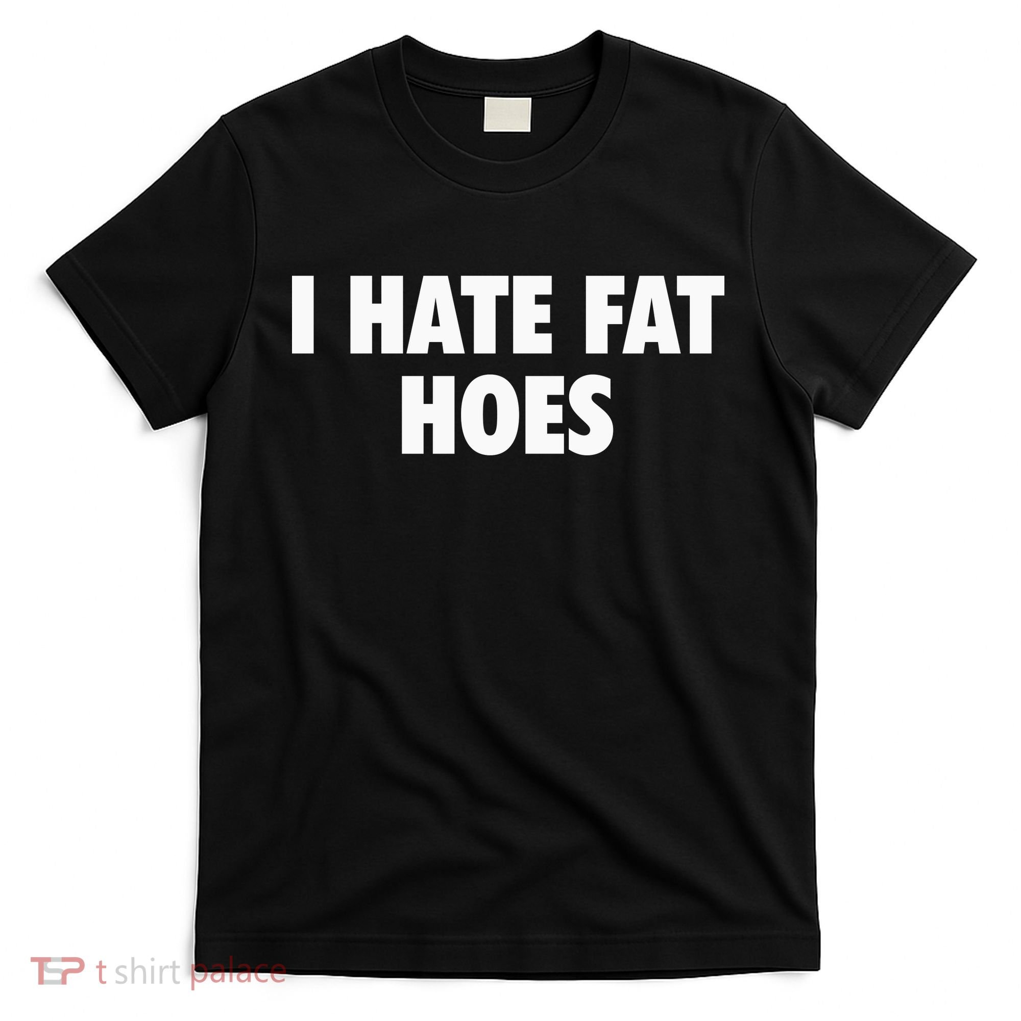 I Hate Fat Hoes T-Shirt