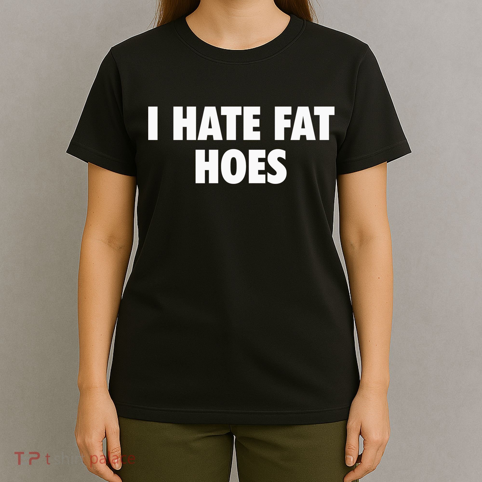I Hate Fat Hoes T-Shirt