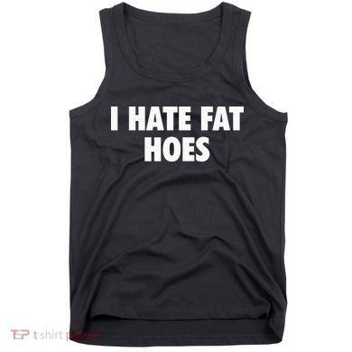I Hate Fat Hoes Tank Top