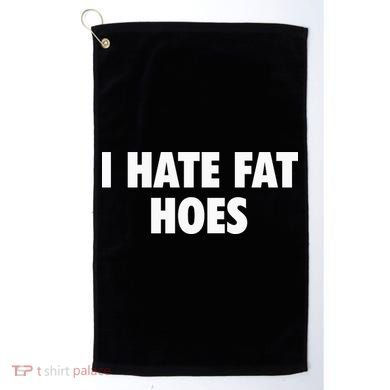 I Hate Fat Hoes Golf Towel