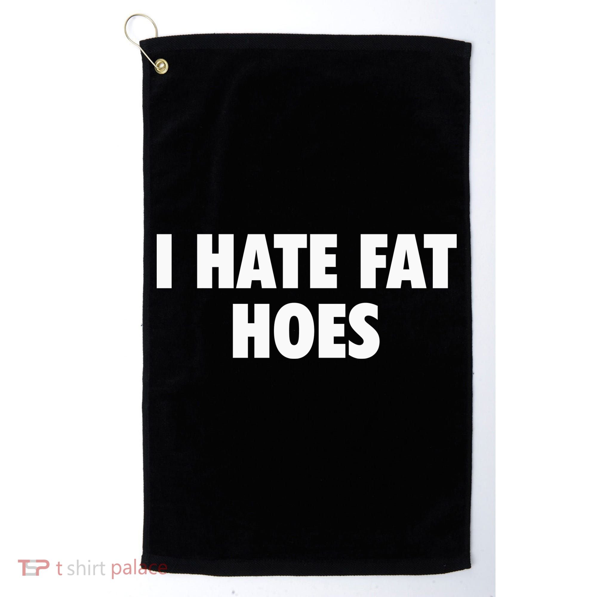 I Hate Fat Hoes Golf Towel